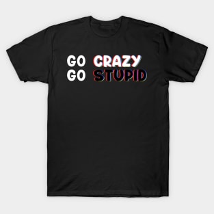 Go Crazy GO Stupid In Trippy Art For Memes & Comedy Lovers T-Shirt